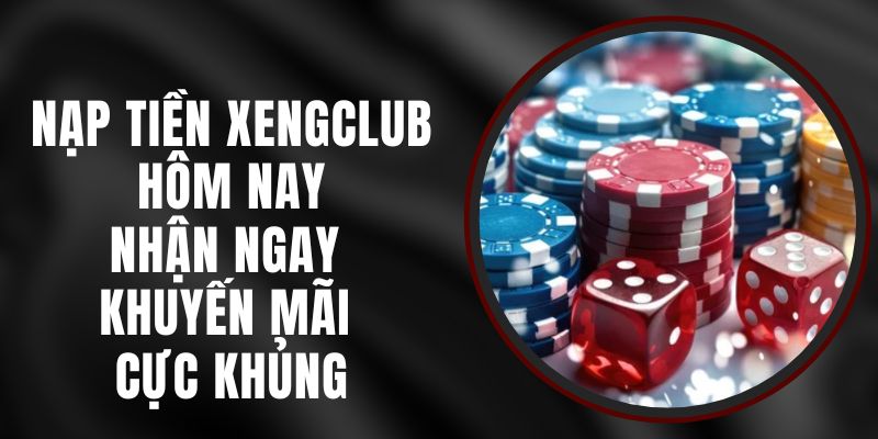 Nạp Tiền Xengclub Hôm Nay – Nhận Ngay Khuyến Mãi Cực Khủng