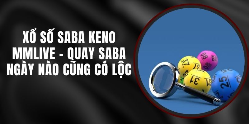 Xổ Số Saba Keno MMLIVE - Quay Saba Ngày Nào Cũng Có Lộc
